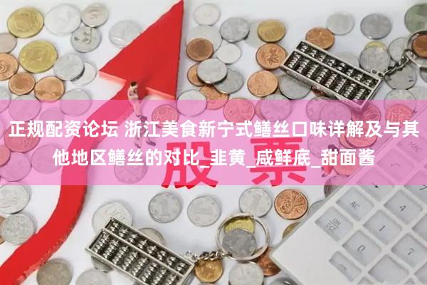 正规配资论坛 浙江美食新宁式鳝丝口味详解及与其他地区鳝丝的对比_韭黄_咸鲜底_甜面酱